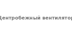 Центробежный вентилятор Центробежный вентилятор